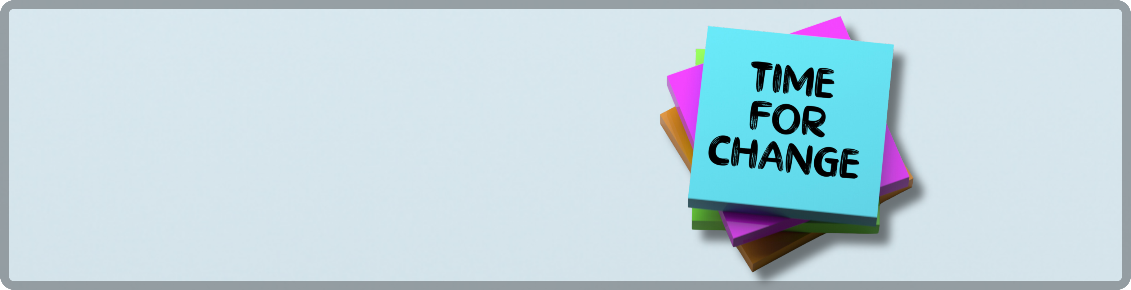 Time for change written on a stack of post it notes